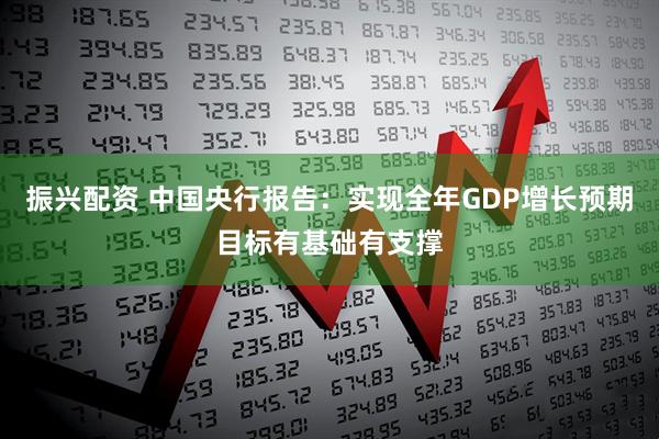 振兴配资 中国央行报告：实现全年GDP增长预期目标有基础有支撑